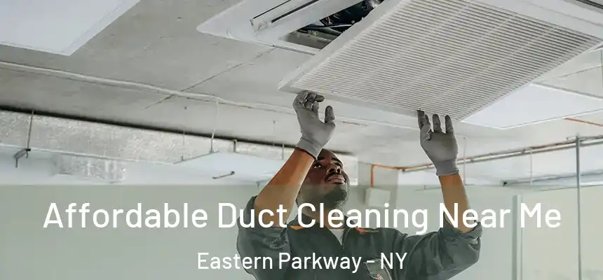 Affordable Duct Cleaning Near Me Eastern Parkway - NY