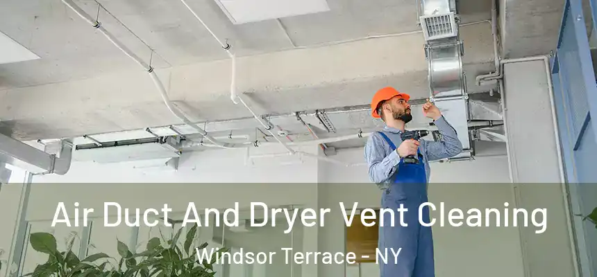 Air Duct And Dryer Vent Cleaning Windsor Terrace - NY