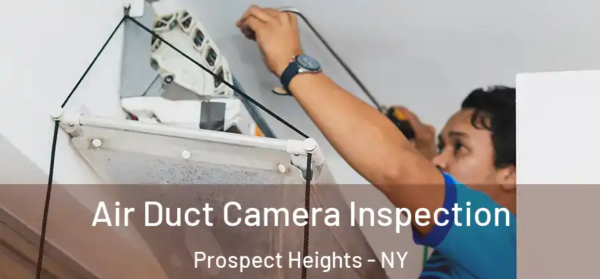 Air Duct Camera Inspection Prospect Heights - NY