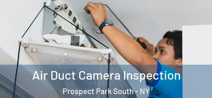 Air Duct Camera Inspection Prospect Park South - NY