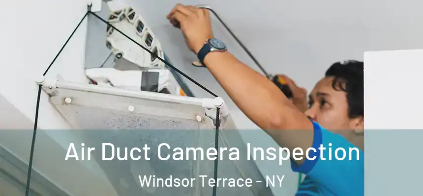 Air Duct Camera Inspection Windsor Terrace - NY
