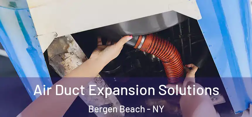 Air Duct Expansion Solutions Bergen Beach - NY