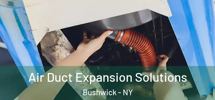 Air Duct Expansion Solutions Bushwick - NY