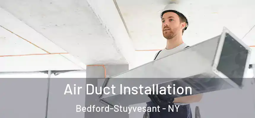 Air Duct Installation Bedford-Stuyvesant - NY