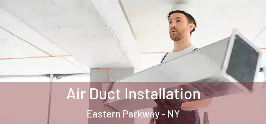 Air Duct Installation Eastern Parkway - NY