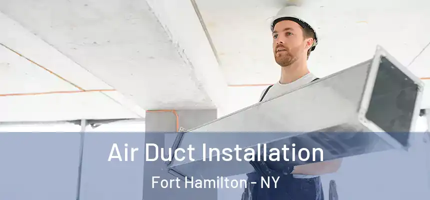 Air Duct Installation Fort Hamilton - NY