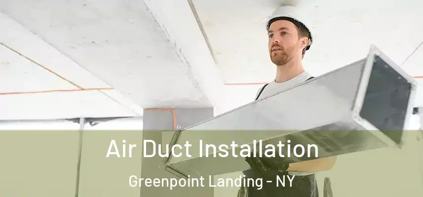 Air Duct Installation Greenpoint Landing - NY