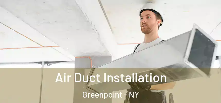 Air Duct Installation Greenpoint - NY