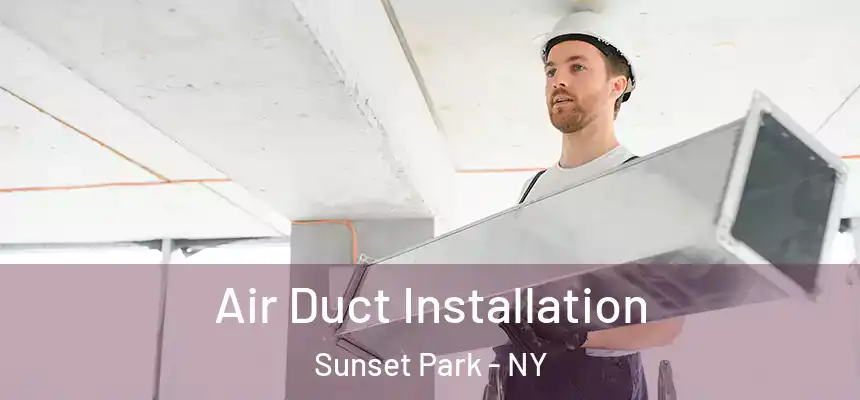 Air Duct Installation Sunset Park - NY