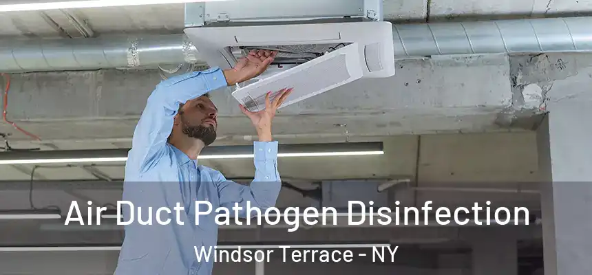 Air Duct Pathogen Disinfection Windsor Terrace - NY
