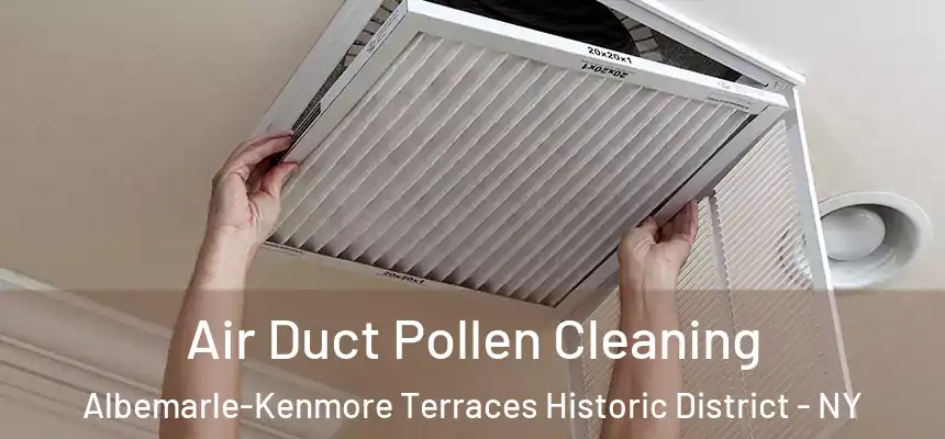 Air Duct Pollen Cleaning Albemarle-Kenmore Terraces Historic District - NY