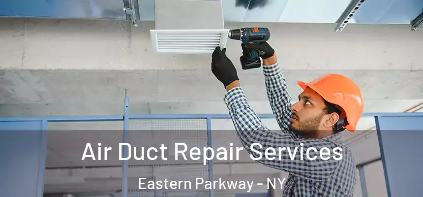 Air Duct Repair Services Eastern Parkway - NY