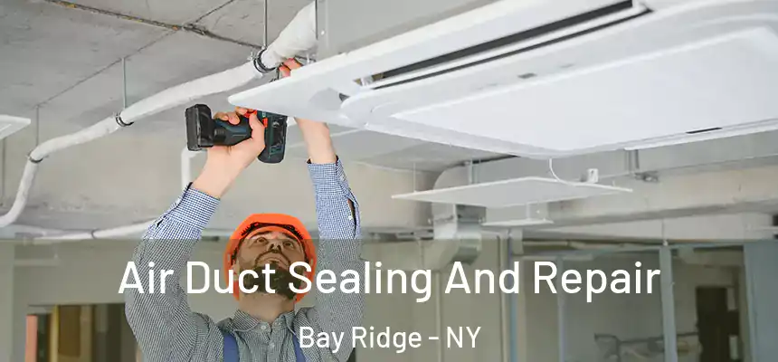 Air Duct Sealing And Repair Bay Ridge - NY