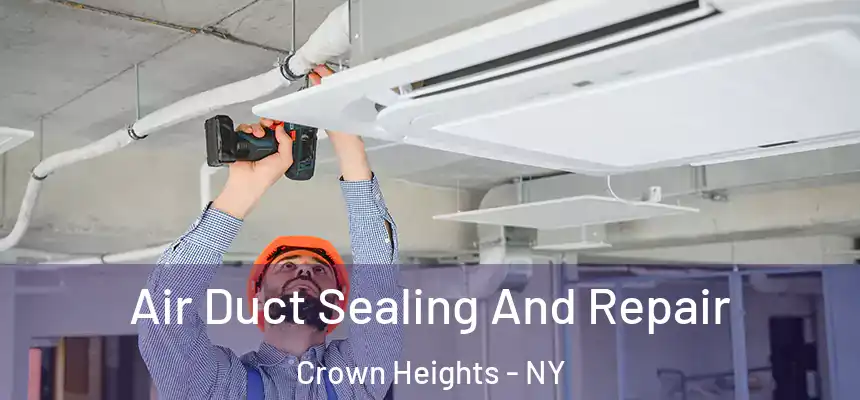 Air Duct Sealing And Repair Crown Heights - NY