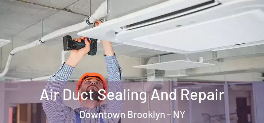 Air Duct Sealing And Repair Downtown Brooklyn - NY