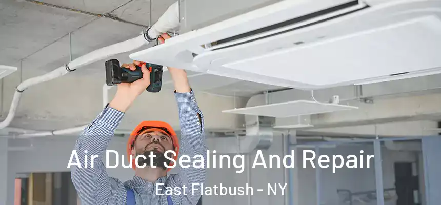 Air Duct Sealing And Repair East Flatbush - NY