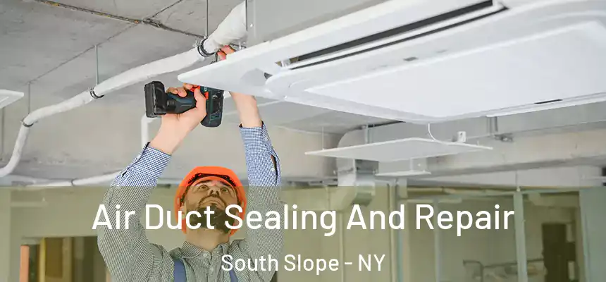 Air Duct Sealing And Repair South Slope - NY