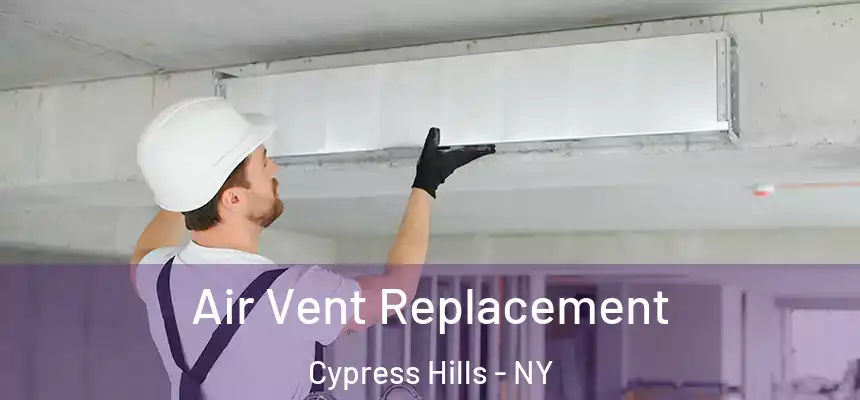 Air Vent Replacement Cypress Hills - NY