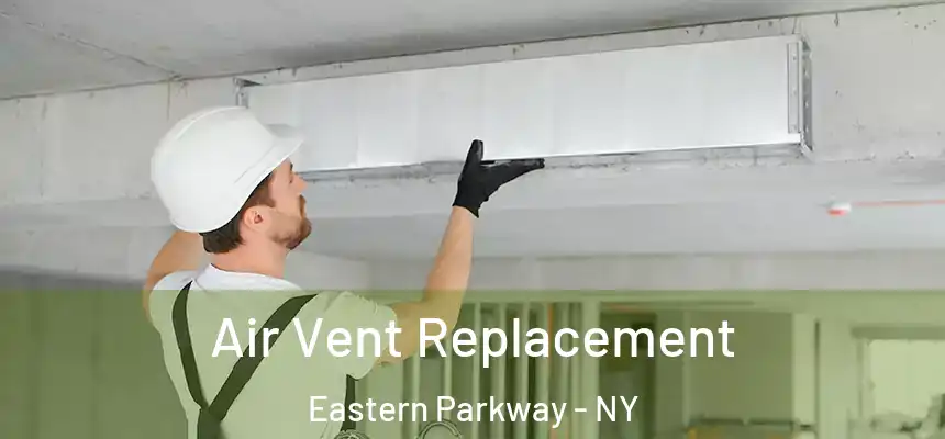 Air Vent Replacement Eastern Parkway - NY