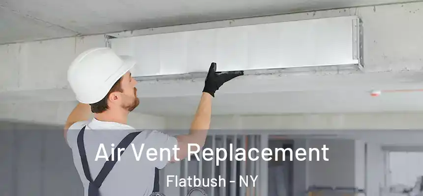 Air Vent Replacement Flatbush - NY