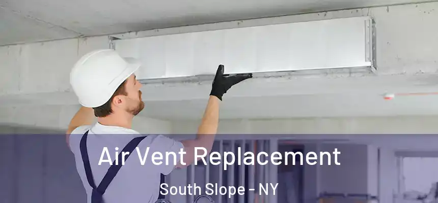 Air Vent Replacement South Slope - NY
