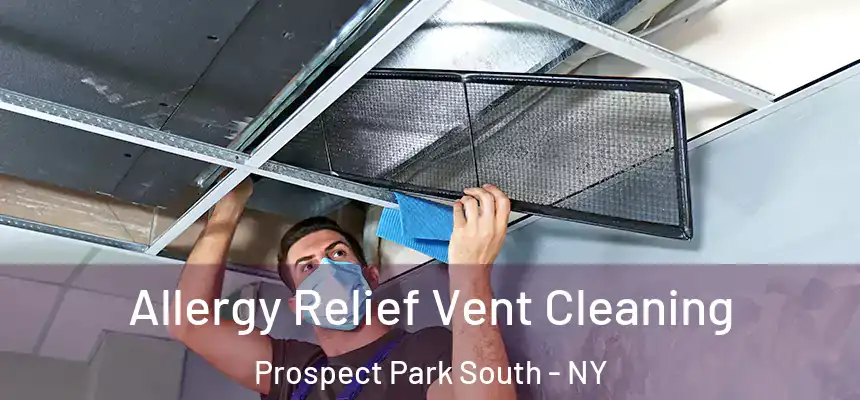 Allergy Relief Vent Cleaning Prospect Park South - NY
