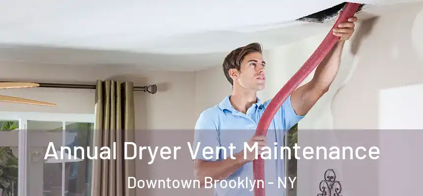 Annual Dryer Vent Maintenance Downtown Brooklyn - NY