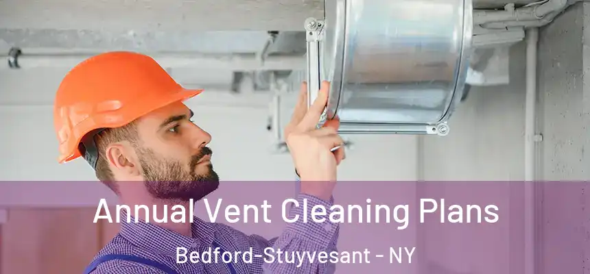 Annual Vent Cleaning Plans Bedford-Stuyvesant - NY