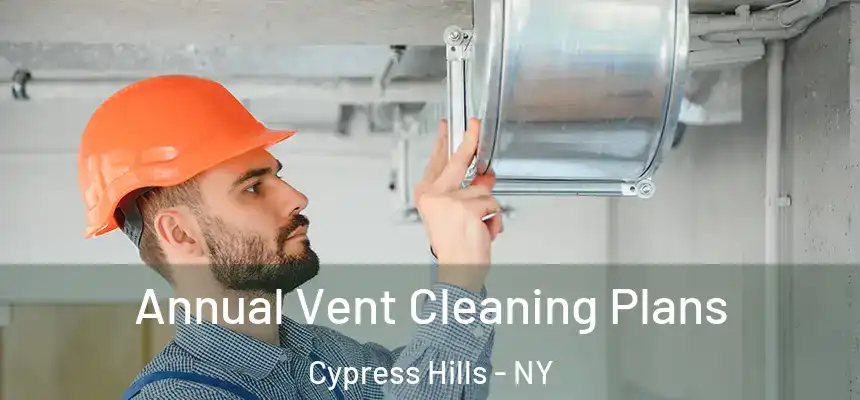 Annual Vent Cleaning Plans Cypress Hills - NY