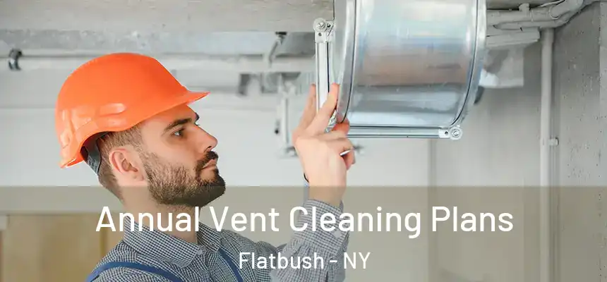 Annual Vent Cleaning Plans Flatbush - NY