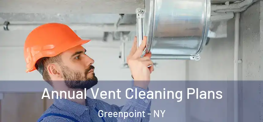 Annual Vent Cleaning Plans Greenpoint - NY