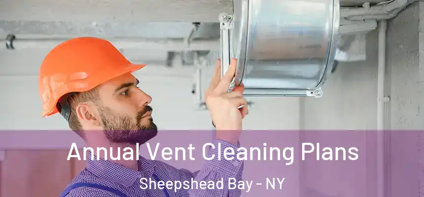 Annual Vent Cleaning Plans Sheepshead Bay - NY