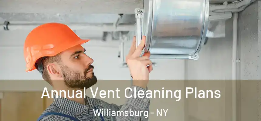 Annual Vent Cleaning Plans Williamsburg - NY