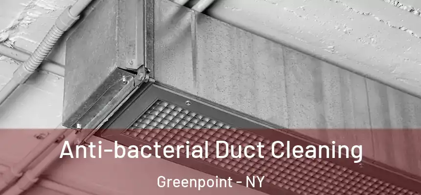 Anti-bacterial Duct Cleaning Greenpoint - NY