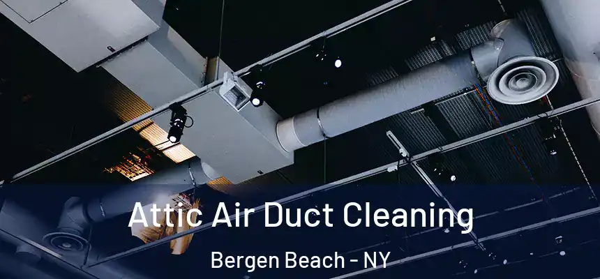 Attic Air Duct Cleaning Bergen Beach - NY