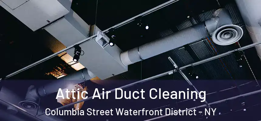  Attic Air Duct Cleaning Columbia Street Waterfront District - NY