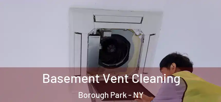 Basement Vent Cleaning Borough Park - NY