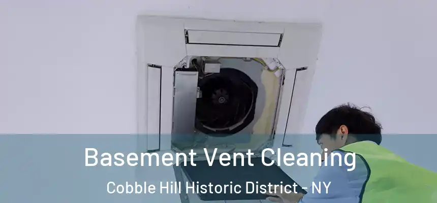 Basement Vent Cleaning Cobble Hill Historic District - NY