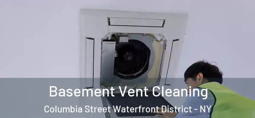 Basement Vent Cleaning Columbia Street Waterfront District - NY