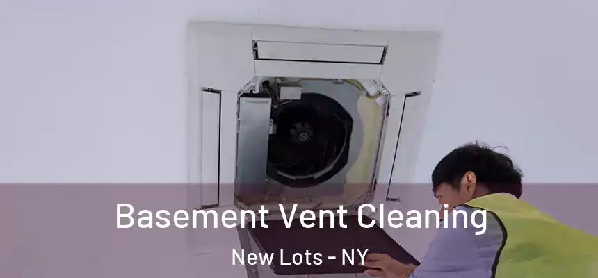 Basement Vent Cleaning New Lots - NY
