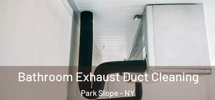  Bathroom Exhaust Duct Cleaning Park Slope - NY