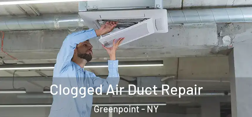 Clogged Air Duct Repair Greenpoint - NY