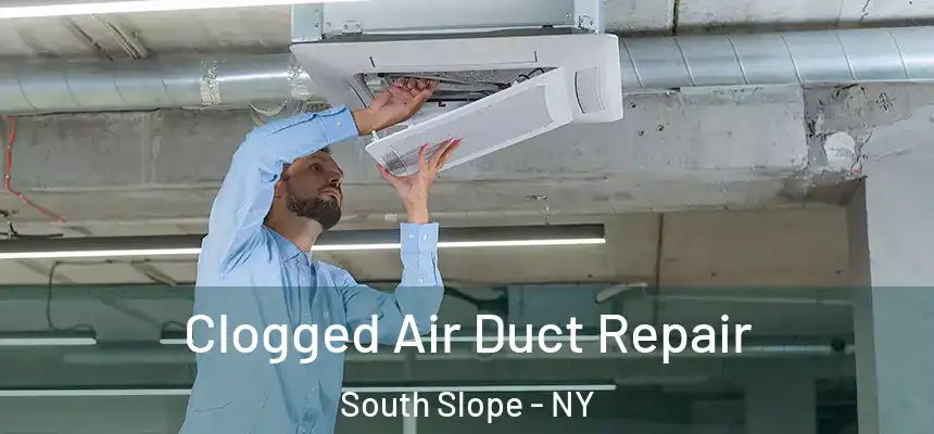 Clogged Air Duct Repair South Slope - NY