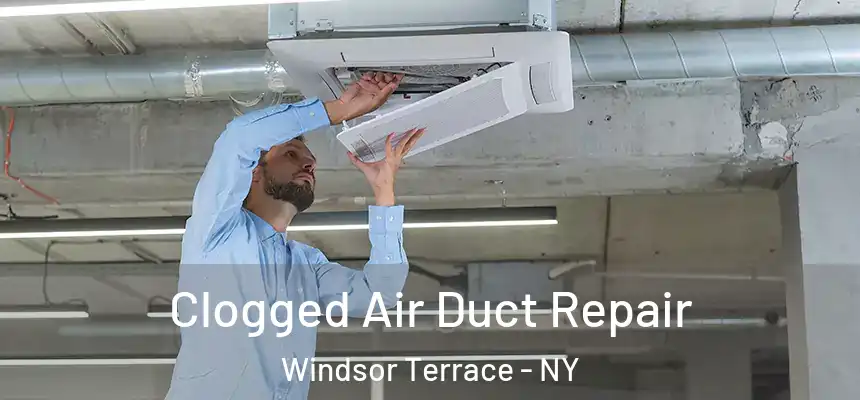Clogged Air Duct Repair Windsor Terrace - NY