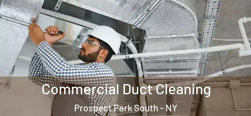 Commercial Duct Cleaning Prospect Park South - NY