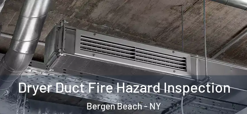 Dryer Duct Fire Hazard Inspection Bergen Beach - NY