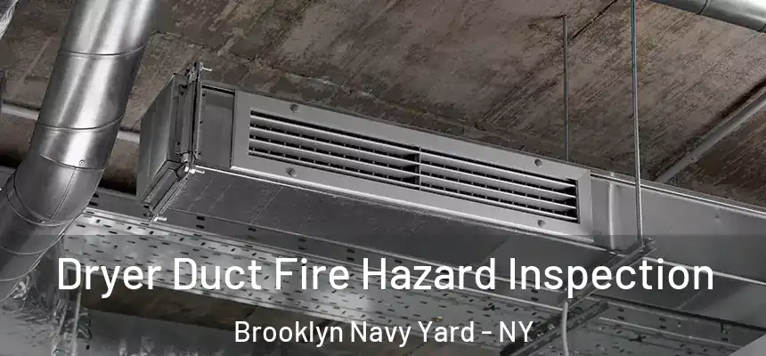 Dryer Duct Fire Hazard Inspection Brooklyn Navy Yard - NY