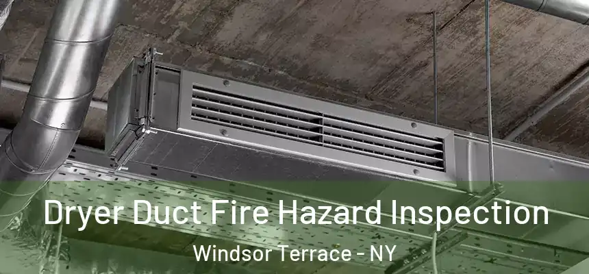 Dryer Duct Fire Hazard Inspection Windsor Terrace - NY