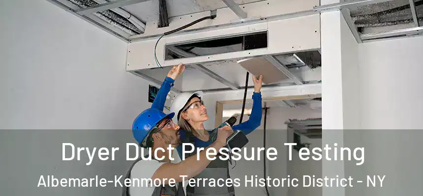 Dryer Duct Pressure Testing Albemarle-Kenmore Terraces Historic District - NY