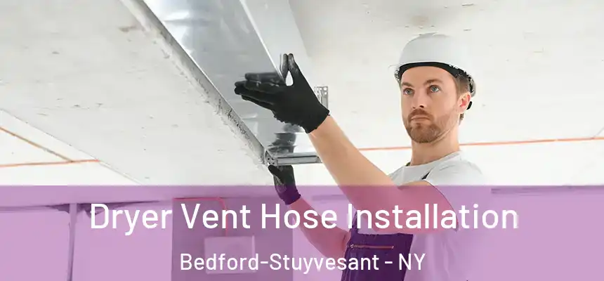 Dryer Vent Hose Installation Bedford-Stuyvesant - NY